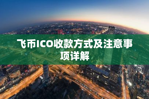 飞币ICO收款方式及注意事项详解-第1张图片-智财锋资讯网 飞币ICO收款方式及注意事项详解-第1张图片-智财锋资讯网