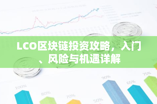 LCO区块链投资攻略,入门、风险与机遇详解-第1张图片-智财锋资讯网 LCO区块链投资攻略,入门、风险与机遇详解-第1张图片-智财锋资讯网
