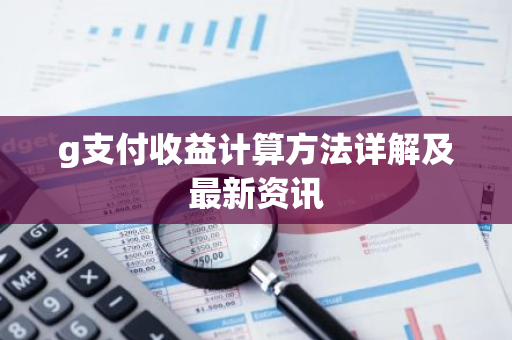 g支付收益计算方法详解及最新资讯