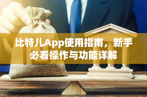 比特儿App使用指南，新手必看操作与功能详解