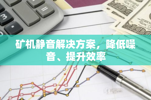 矿机静音解决方案，降低噪音、提升效率