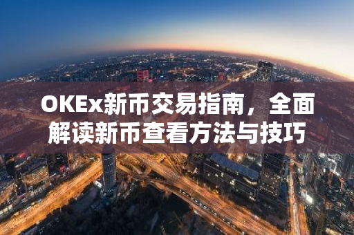 OKEx新币交易指南,全面解读新币查看方法与技巧-第1张图片-智财锋资讯网 OKEx新币交易指南,全面解读新币查看方法与技巧-第1张图片-智财锋资讯网