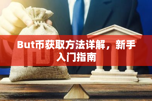 But币获取方法详解,新手入门指南-第1张图片-智财锋资讯网 But币获取方法详解,新手入门指南-第1张图片-智财锋资讯网
