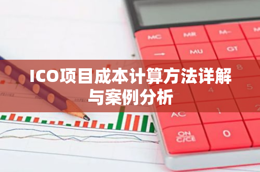 ICO项目成本计算方法详解与案例分析
