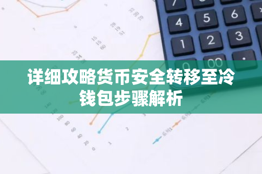 详细攻略货币安全转移至冷钱包步骤解析-第1张图片-智财锋资讯网 详细攻略货币安全转移至冷钱包步骤解析-第1张图片-智财锋资讯网