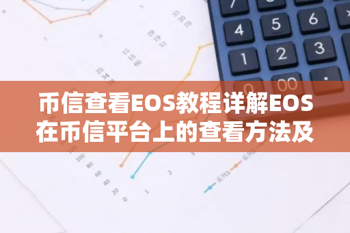 币信查看EOS教程详解EOS在币信平台上的查看方法及操作步骤