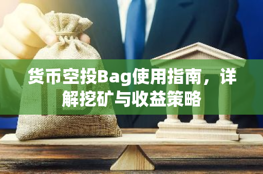 货币空投Bag使用指南,详解挖矿与收益策略-第1张图片-智财锋资讯网 货币空投Bag使用指南,详解挖矿与收益策略-第1张图片-智财锋资讯网