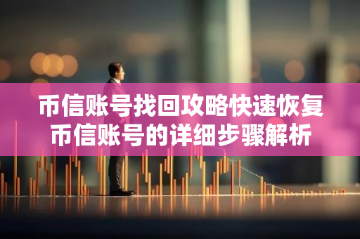 币信账号找回攻略快速恢复币信账号的详细步骤解析