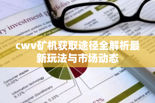 cwv矿机获取途径全解析最新玩法与市场动态