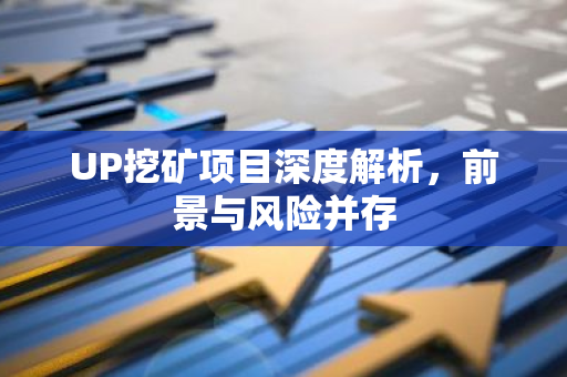 UP挖矿项目深度解析，前景与风险并存