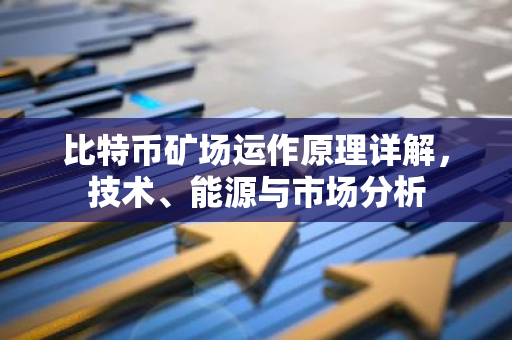比特币矿场运作原理详解,技术、能源与市场分析-第1张图片-智财锋资讯网 比特币矿场运作原理详解,技术、能源与市场分析-第1张图片-智财锋资讯网