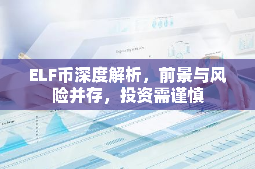 ELF币深度解析，前景与风险并存，投资需谨慎-第1张图片-智财锋资讯网