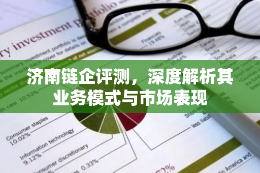 济南链企评测，深度解析其业务模式与市场表现