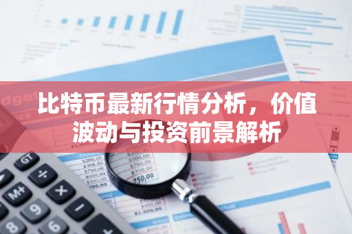 比特币最新行情分析，价值波动与投资前景解析-第1张图片-智财锋资讯网