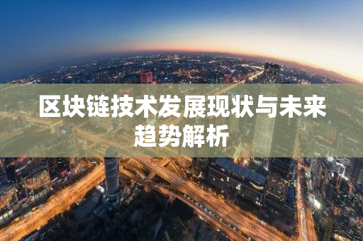 区块链技术发展现状与未来趋势解析-第1张图片-智财锋资讯网
