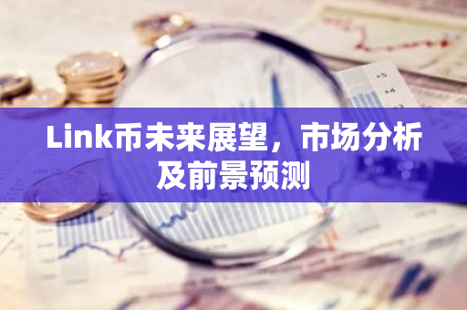 Link币未来展望，市场分析及前景预测-第1张图片-智财锋资讯网