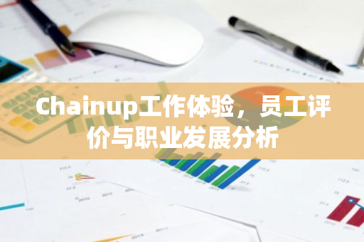 Chainup工作体验，员工评价与职业发展分析-第1张图片-智财锋资讯网