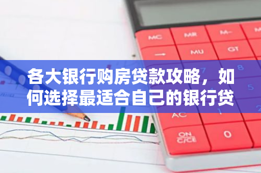 各大银行购房贷款攻略,如何选择最适合自己的银行贷款?-第1张图片-智财锋资讯网 各大银行购房贷款攻略,如何选择最适合自己的银行贷款?-第1张图片-智财锋资讯网