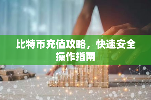 比特币充值攻略，快速安全操作指南