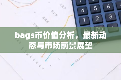 bags币价值分析，最新动态与市场前景展望