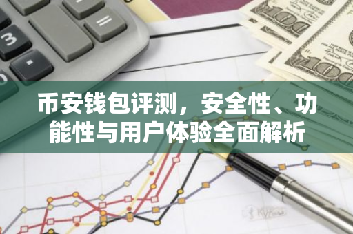 币安钱包评测，安全性、功能性与用户体验全面解析