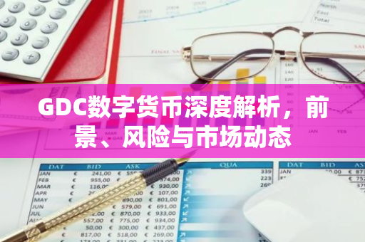 GDC数字货币深度解析，前景、风险与市场动态-第1张图片-智财锋资讯网