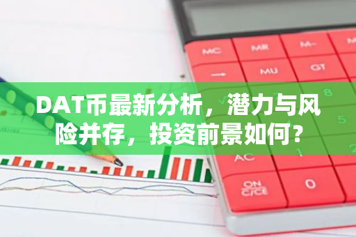 DAT币最新分析，潜力与风险并存，投资前景如何？-第1张图片-智财锋资讯网