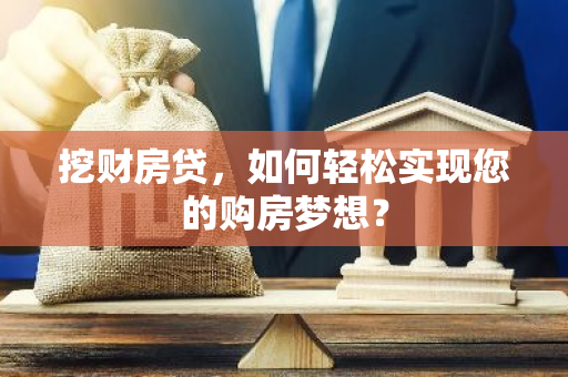 挖财房贷,如何轻松实现您的购房梦想?-第1张图片-智财锋资讯网 挖财房贷,如何轻松实现您的购房梦想?-第1张图片-智财锋资讯网