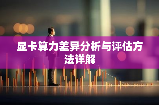 显卡算力差异分析与评估方法详解-第1张图片-智财锋资讯网
