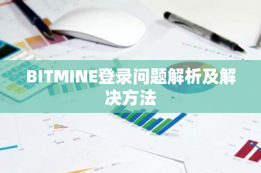 BITMINE登录问题解析及解决方法