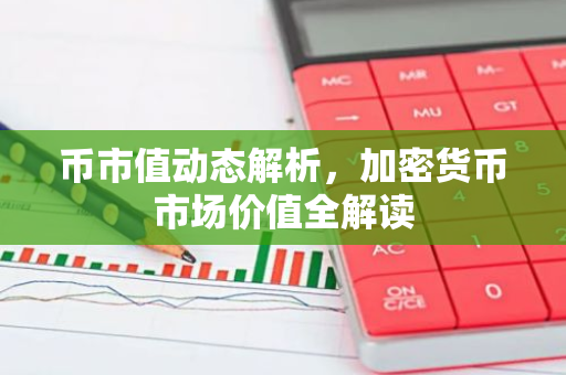 币市值动态解析，加密货币市场价值全解读