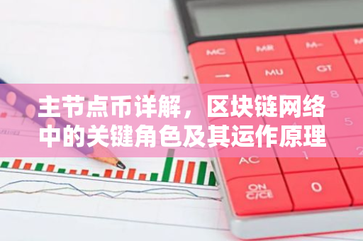主节点币详解，区块链网络中的关键角色及其运作原理