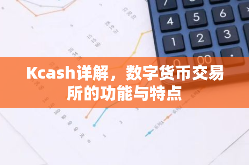 Kcash详解，数字货币交易所的功能与特点