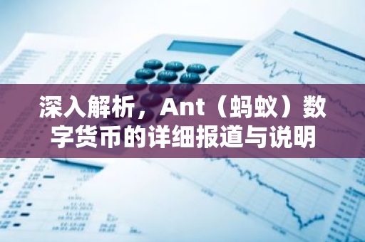 深入解析，Ant（蚂蚁）数字货币的详细报道与说明