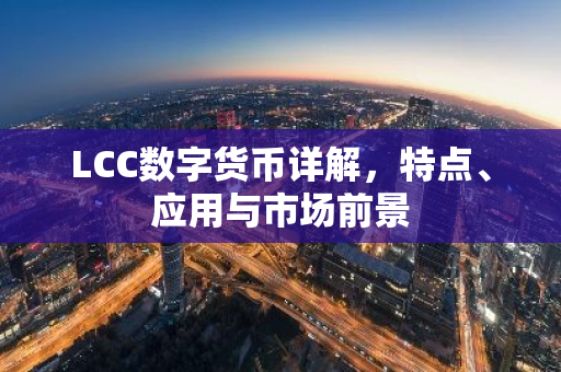LCC数字货币详解,特点、应用与市场前景-第1张图片-智财锋资讯网 LCC数字货币详解,特点、应用与市场前景-第1张图片-智财锋资讯网
