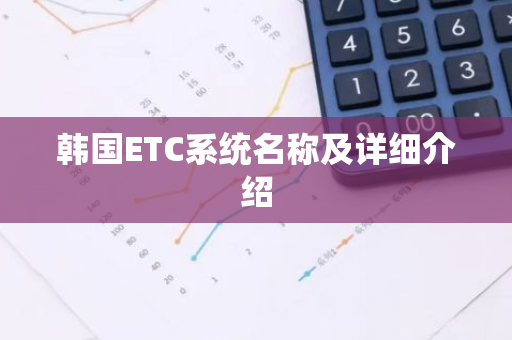 韩国ETC系统名称及详细介绍-第1张图片-智财锋资讯网 韩国ETC系统名称及详细介绍-第1张图片-智财锋资讯网