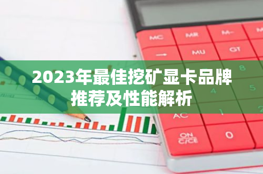 2023年最佳挖矿显卡品牌推荐及性能解析-第1张图片-智财锋资讯网 2023年最佳挖矿显卡品牌推荐及性能解析-第1张图片-智财锋资讯网
