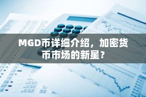 MGD币详细介绍，加密货币市场的新星？-第1张图片-智财锋资讯网