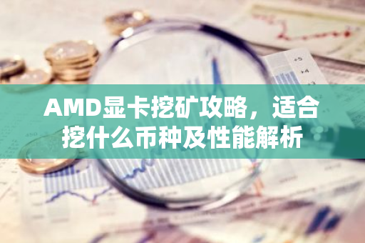 AMD显卡挖矿攻略，适合挖什么币种及性能解析-第1张图片-智财锋资讯网