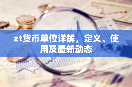 zt货币单位详解,定义、使用及最新动态-第1张图片-智财锋资讯网 zt货币单位详解,定义、使用及最新动态-第1张图片-智财锋资讯网