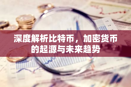 深度解析比特币，加密货币的起源与未来趋势