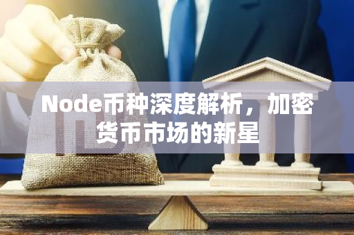 Node币种深度解析,加密货币市场的新星-第1张图片-智财锋资讯网 Node币种深度解析,加密货币市场的新星-第1张图片-智财锋资讯网