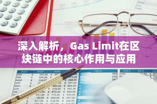 深入解析，Gas Limit在区块链中的核心作用与应用