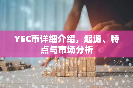 YEC币详细介绍，起源、特点与市场分析-第1张图片-智财锋资讯网