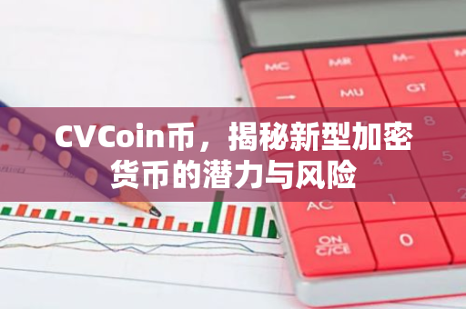 CVCoin币,揭秘新型加密货币的潜力与风险-第1张图片-智财锋资讯网 CVCoin币,揭秘新型加密货币的潜力与风险-第1张图片-智财锋资讯网