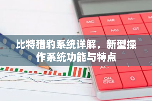 比特猎豹系统详解，新型操作系统功能与特点-第1张图片-智财锋资讯网