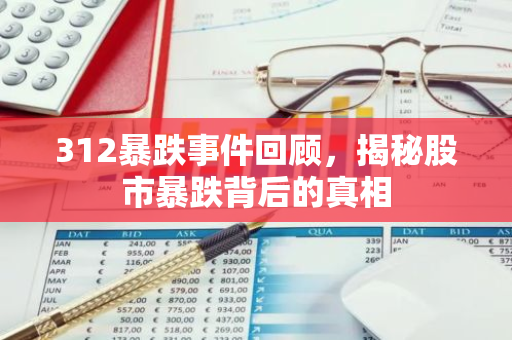 312暴跌事件回顾，揭秘股市暴跌背后的真相