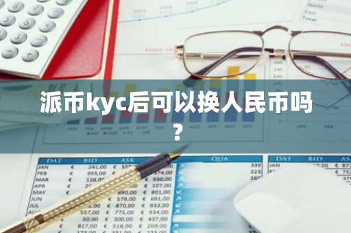 派币kyc后可以换人民币吗?-第1张图片-智财锋资讯网 派币kyc后可以换人民币吗?-第1张图片-智财锋资讯网