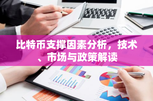 比特币支撑因素分析，技术、市场与政策解读