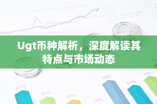 Ugt币种解析，深度解读其特点与市场动态-第1张图片-智财锋资讯网